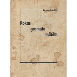 Hand book for mothers, Dr. med. P. Ābele